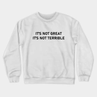 It's not great, it's not terrible Crewneck Sweatshirt